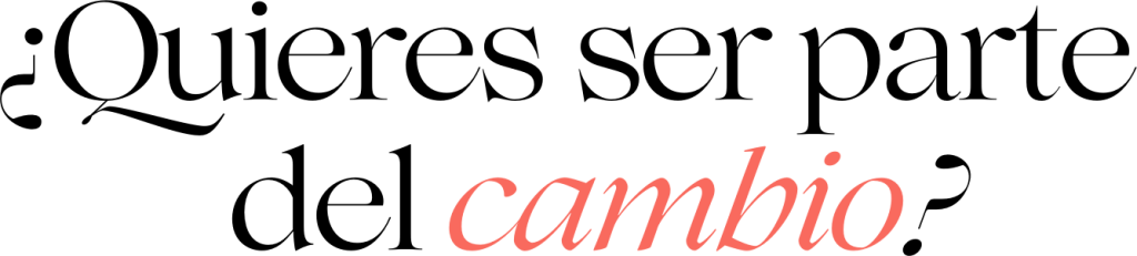 El texto en español en letra elegante dice: ¿Quieres ser parte del cambio? La palabra cambio aparece resaltada en rosa claro.