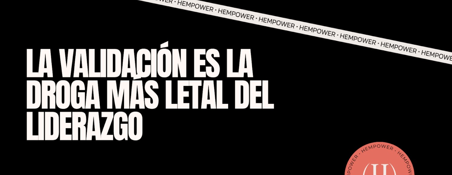 Texto en español sobre fondo negro: La validación es la droga más letal del liderazgo. Una franja diagonal blanca en la parte superior repite HEMPOWER. En la esquina inferior derecha aparece un logotipo circular rosa.